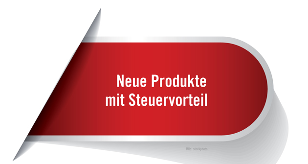 Neue Produkte mit Steuervorteil II